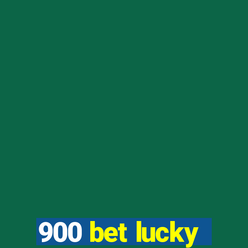 900 bet lucky